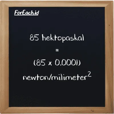 85 hektopaskal setara dengan 0.0085 newton/milimeter<sup>2</sup> (85 hPa setara dengan 0.0085 N/mm<sup>2</sup>)